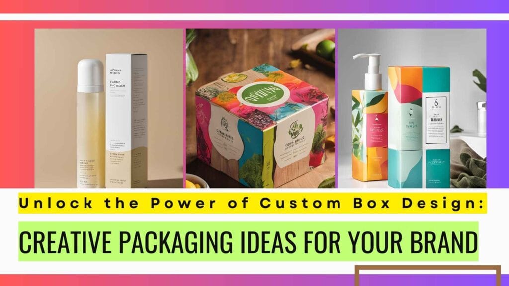 Unlock the Power of Custom Box Design: Creative Packaging Ideas for Your Brand