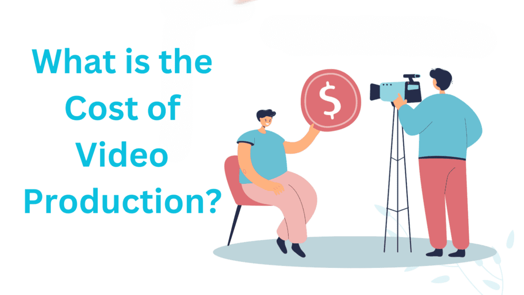 What is the Cost of Video Production